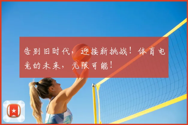 告别旧时代,迎接新挑战!体育电竞的未来,无限可能!