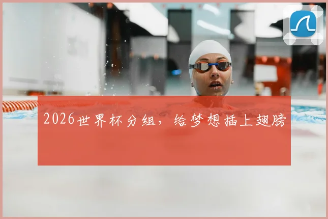 2026世界杯分组,给梦想插上翅膀