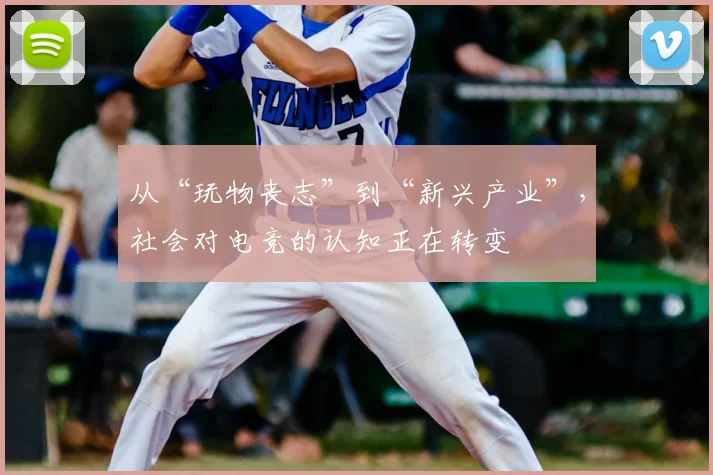 从“玩物丧志”到“新兴产业”，社会对电竞的认知正在转变
